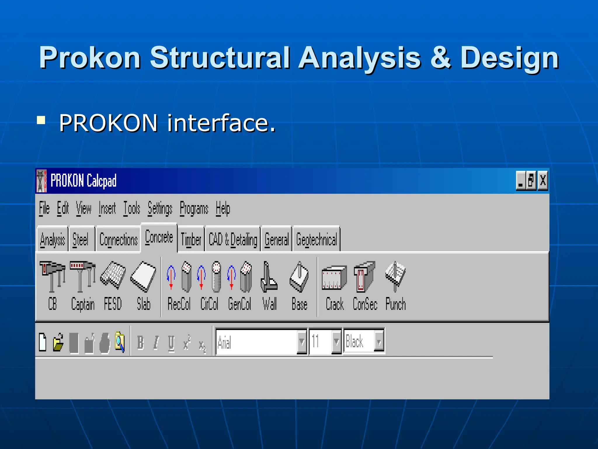 Prokon Structural Analysis & Design
Prokon Structural Analysis & Design

PROKON interface.
PROKON interface.
 