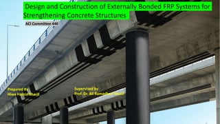 Design and Construction of Externally Bonded FRP Systems for
Strengthening Concrete Structures
ACI Committee 440
Prepared By
Hiwa Hamid Sharif
Supervised by
Prof. Dr. Ali Ramadhan Yousif
 
