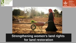 Strengthening women’s land rights
for land restoration
 