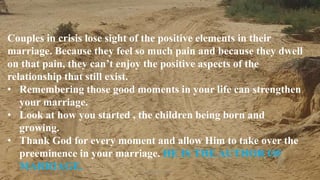 Thursday, January 31, 2019 Kigume Karuri 15
Couples in crisis lose sight of the positive elements in their
marriage. Because they feel so much pain and because they dwell
on that pain, they can’t enjoy the positive aspects of the
relationship that still exist.
• Remembering those good moments in your life can strengthen
your marriage.
• Look at how you started , the children being born and
growing.
• Thank God for every moment and allow Him to take over the
preeminence in your marriage. HE IS THE AUTHOR OF
MARRIAGE.
 