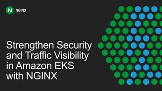Strengthen Security
and Traffic Visibility
in Amazon EKS
with NGINX
 