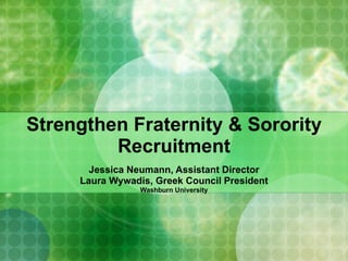 Strengthen Fraternity & Sorority Recruitment Jessica Neumann, Assistant Director Laura Wywadis, Greek Council President Washburn University 
