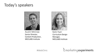 #WebClinic
Today’s speakers
Austin McCraw
Senior Director,
Content Production,
MECLABS Institute
Kylie Hyer
Curriculum Design
Manager,
MECLABS Institute
 