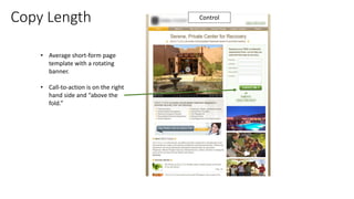 Copy Length
• Average short-form page
template with a rotating
banner.
• Call-to-action is on the right
hand side and “above the
fold.”
Control
 