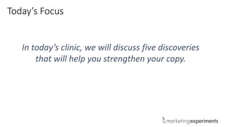 In today’s clinic, we will discuss five discoveries
that will help you strengthen your copy.
Today’s Focus
 