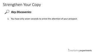 Strengthen Your Copy
Key Discoveries
1. You have only seven seconds to arrest the attention of your prospect.
 