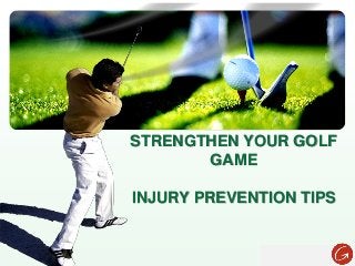 LOGO
STRENGTHEN YOUR GOLF
GAME
INJURY PREVENTION TIPS
 