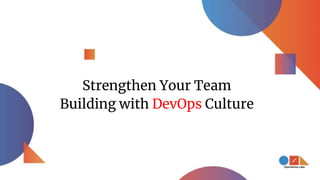 Strengthen Your Team
Building with DevOps Culture
 