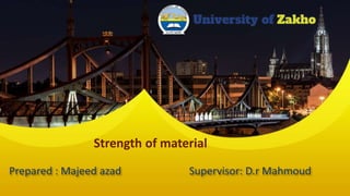 Prepared : Majeed azad Supervisor: D.r Mahmoud
Strength of material
 