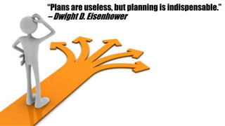 “Plans are useless, but planning is indispensable.”
– Dwight D. Eisenhower
 