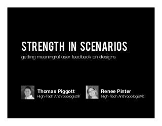 Strength In scenarios
getting meaningful user feedback on designs
Thomas Piggott
High-Tech Anthropologist®
Renee Pinter
High-Tech Anthropologist®
 