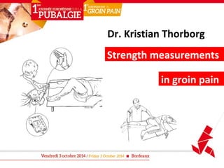 Dr. Kristian Thorborg 
Strength measurements 
in groin pain 
 
