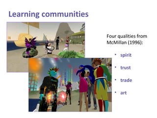 Learning communities Four qualities from McMillan (1996): spirit trust trade art 
