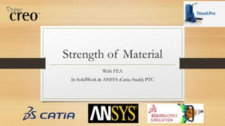 Strength of Material
With FEA
In SolidWork & ANSYS ;Catia; Stadd; PTC
 