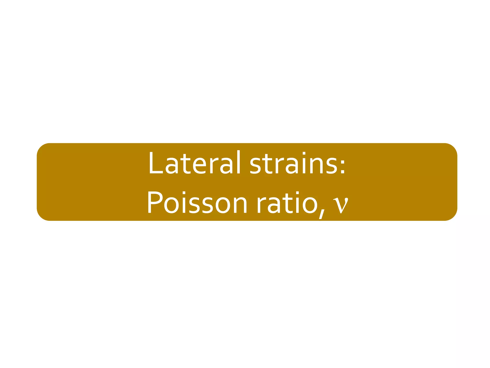 Lateral strains:
Poisson ratio, ν

Vijay Gupta: An Introduction to Mechanics of Materials, Narosa, 2013

 