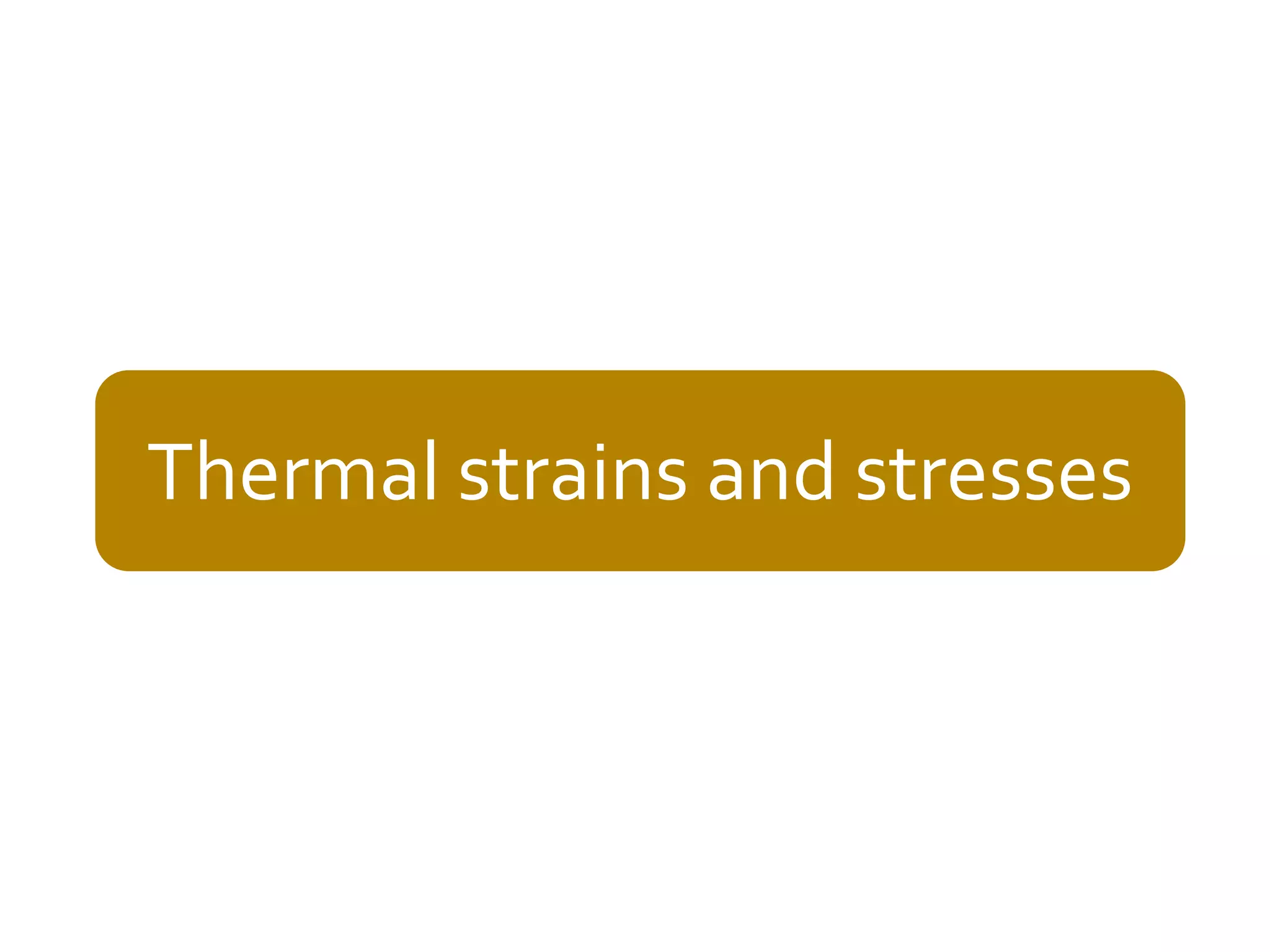 Thermal strains and stresses

Vijay Gupta: An Introduction to Mechanics of Materials, Narosa, 2013

 