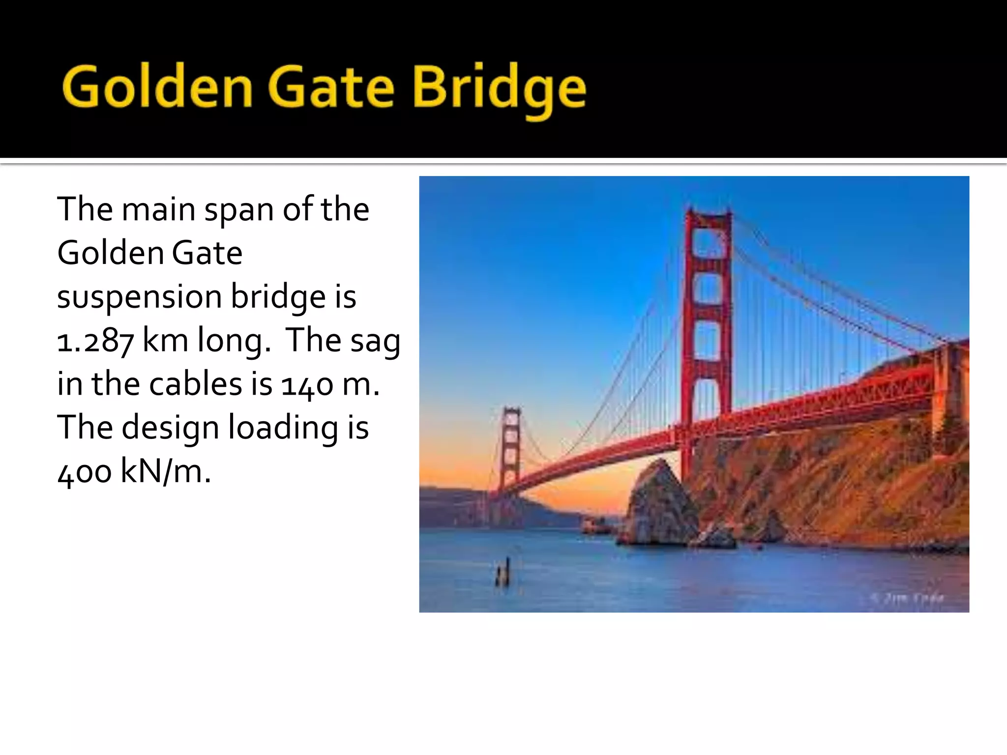 The main span of the
Golden Gate
suspension bridge is
1.287 km long. The sag
in the cables is 140 m.
The design loading is
400 kN/m.

 