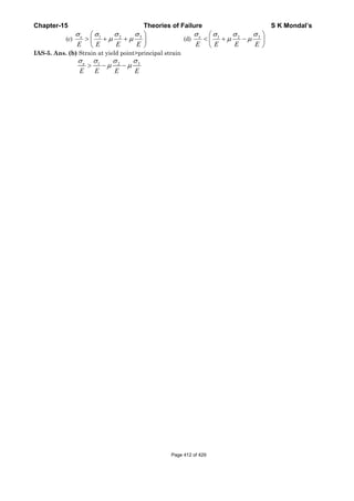 Chapter-15 Theories of Failure S K Mondal’s
(c) 31 2e
E E E E
σ σσ σ
μ μ
⎛ ⎞
> + +⎜ ⎟
⎝ ⎠
(d) 31 2e
E E E E
σ σσ σ
μ μ
⎛ ⎞
< + −⎜ ⎟
⎝ ⎠
IAS-5. Ans. (b) Strain at yield point>principal strain
31 2e
E E E E
σ σσ σ
μ μ> − −
Page 412 of 429
 
