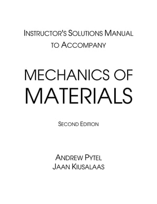 INSTRUCTOR'S SOLUTIONS MANUAL
TO ACCOMPANY
MECHANICS OF
MATERIALS
SECOND EDITION
ANDREW PYTEL
JAAN KIUSALAAS
 