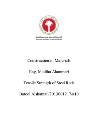 Construction of Materials
Eng. Madiha Alammari
Tensile Strength of Steel Rods
Batool Alshamali/2013001217/#10
 