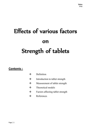 Salwa (Re-Edired by Suraj C. )
PPM
Page | 1
Effects of various factors
on
Strength of tablets
Contents :
 Definition
 Introduction to tablet strength
 Measurement of tablet strength
 Theoretical models
 Factors affecting tablet strength
 References
 
