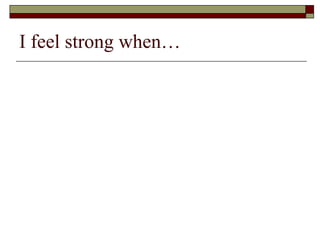 I feel strong when…
 