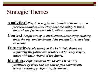 Strategic Themes
Analytical-People strong in the Analytical theme search
for reasons and causes. They have the ability to ...