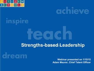 Strengths-based Leadership
Webinar presented on 1/15/15
Adam Maurer, Chief Talent Officer
 