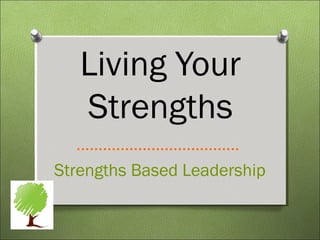 Living Your
   Strengths
   ……………………………….
Strengths Based Leadership
 