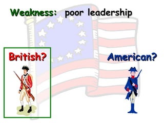Weakness:   poor leadership British? American? 