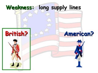 Weakness:   long supply lines British? American? 