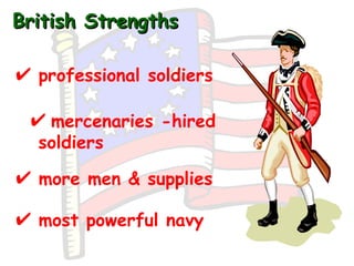 British Strengths <ul><li>most powerful navy   </li></ul><ul><li>more men & supplies </li></ul><ul><li>professional soldie...