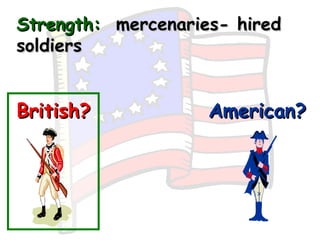 Strength:   mercenaries- hired soldiers British? American? 
