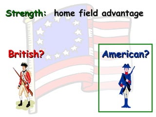 Strength:   home field advantage British? American? 