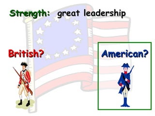 Strength:   great leadership British? American? 
