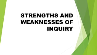 STRENGTHS AND
WEAKNESSES OF
INQUIRY
 