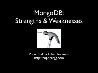 MongoDB:
Strengths & Weaknesses



    Presented by Luke Ehresman
       http://copperegg.com
 