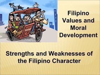 Filipino
                 Values and
                   Moral
                Development


Strengths and Weaknesses of
    the Filipino Character
 