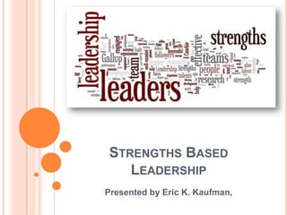 Strengths Based Leadership Presented by Eric K. Kaufman, 