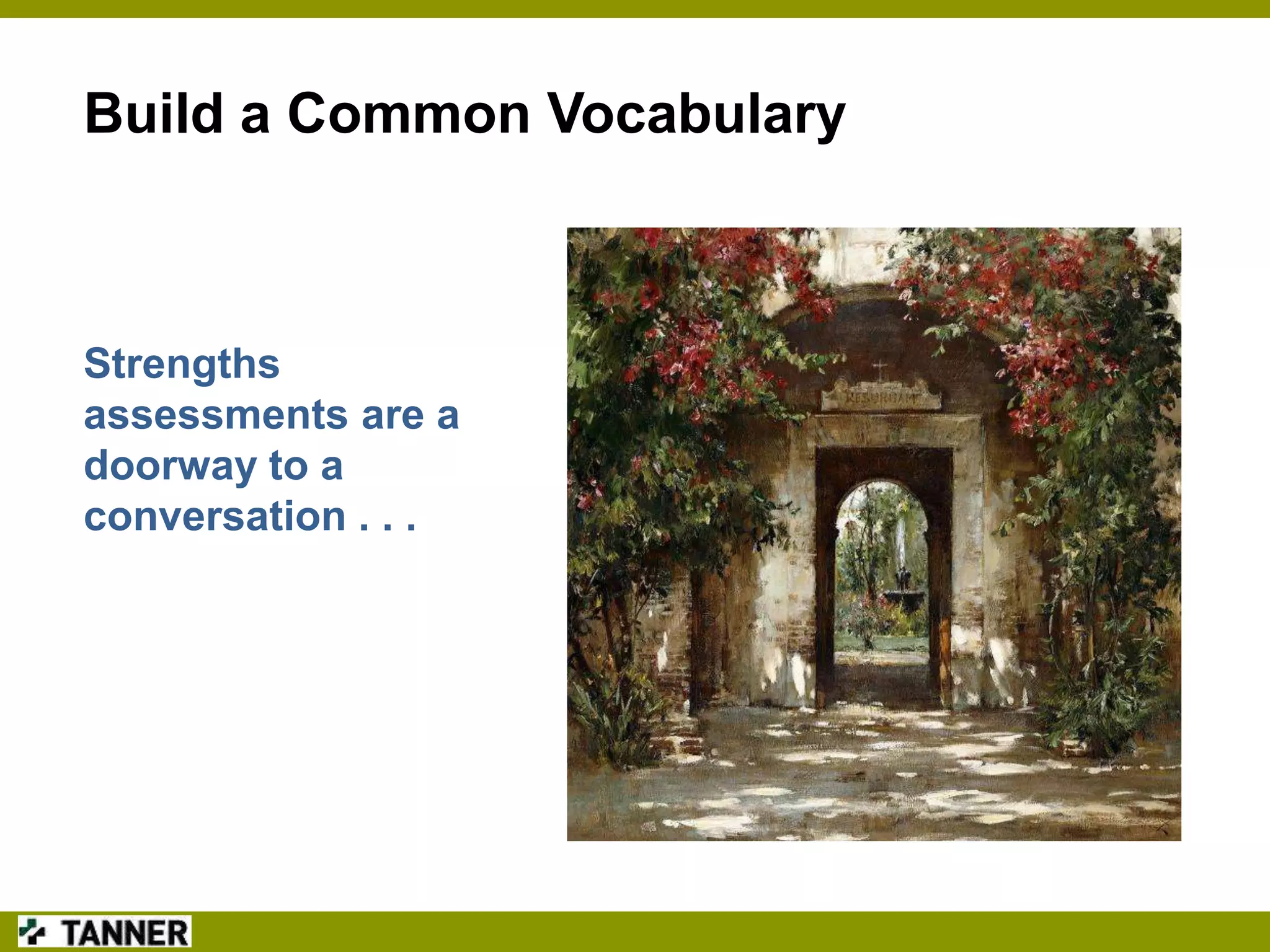 Build a Common Vocabulary

Strengths
assessments are a
doorway to a
conversation . . .

 