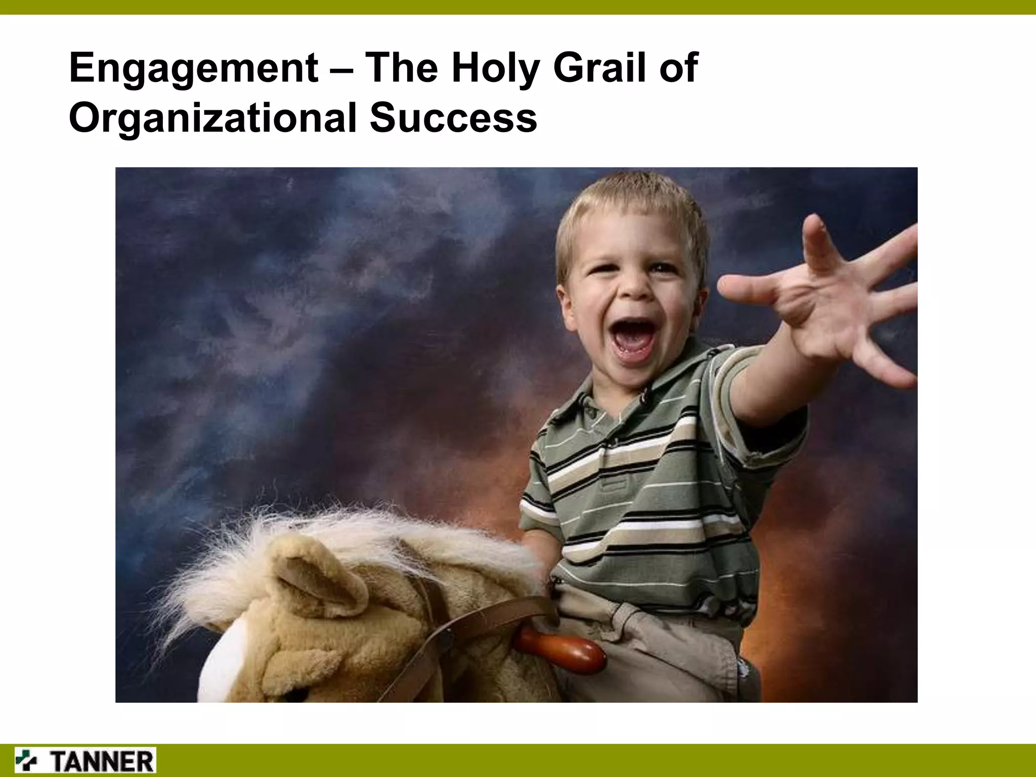 Engagement – The Holy Grail of
Organizational Success

 