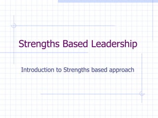 Strengths Based Leadership Introduction to Strengths based approach 