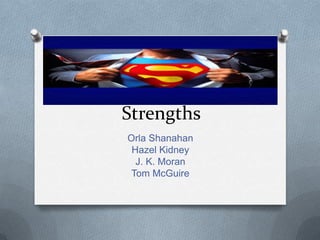 Strengths
Orla Shanahan
 Hazel Kidney
  J. K. Moran
 Tom McGuire
 