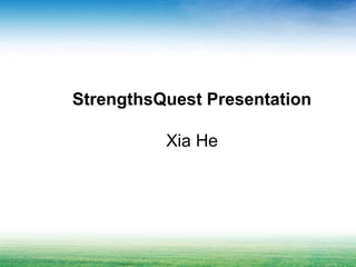 StrengthsQuest Presentation
Xia He
 