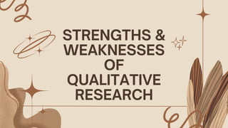 STRENGTHS &
WEAKNESSES
OF
QUALITATIVE
RESEARCH
 