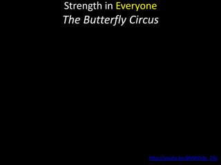 Strength in Everyone
The Butterfly Circus
From http://youtu.be/BVWZrjN_23c
 