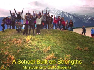 A School Built on Strengths
My students to OUR Students
 