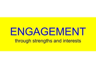 ENGAGEMENT
through strengths and interests
 