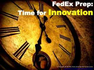 FedEx Prep:
Time for Innovation
cc licensed ( BY NC ND ) flickr photo by Toni Verdú Carbó:
http://flickr.com/photos/tonivc/2283676770/
 
