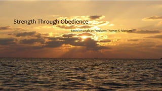 Strength Through Obedience
-Based on a talk by President Thomas S. Monson
 